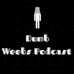 Dumb Weebs Podcast
